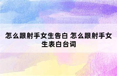 怎么跟射手女生告白 怎么跟射手女生表白台词